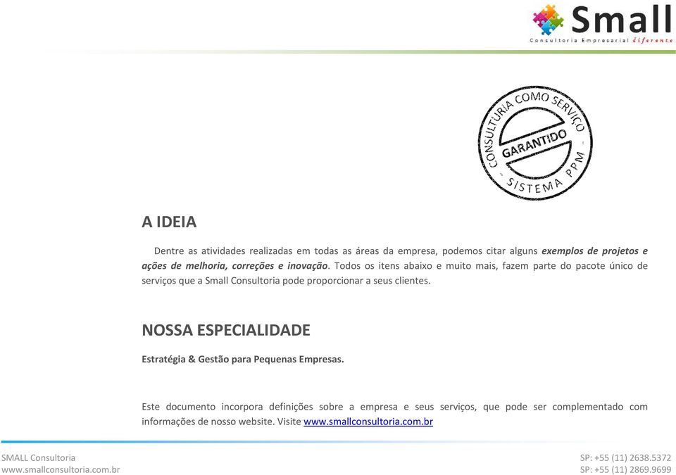 Todos os itens abaixo e muito mais, fazem parte do pacote único de serviços que a Small Consultoria pode proporcionar a