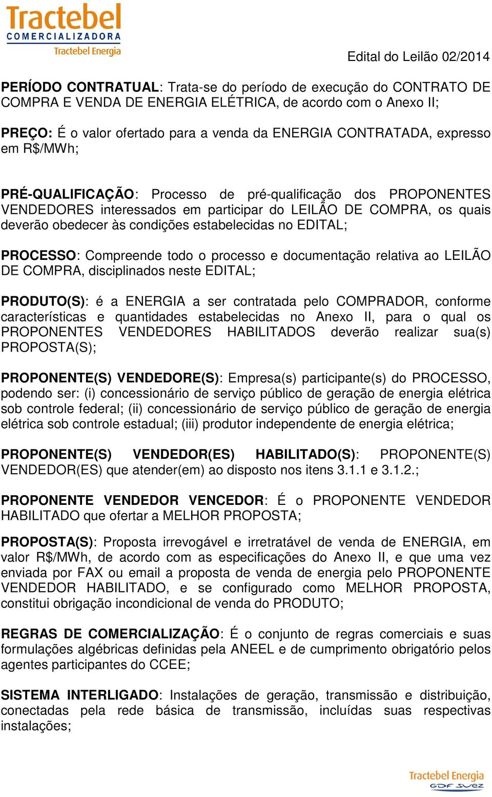 PROCESSO: Compreende todo o processo e documentação relativa ao LEILÃO DE COMPRA, disciplinados neste EDITAL; PRODUTO(S): é a ENERGIA a ser contratada pelo COMPRADOR, conforme características e