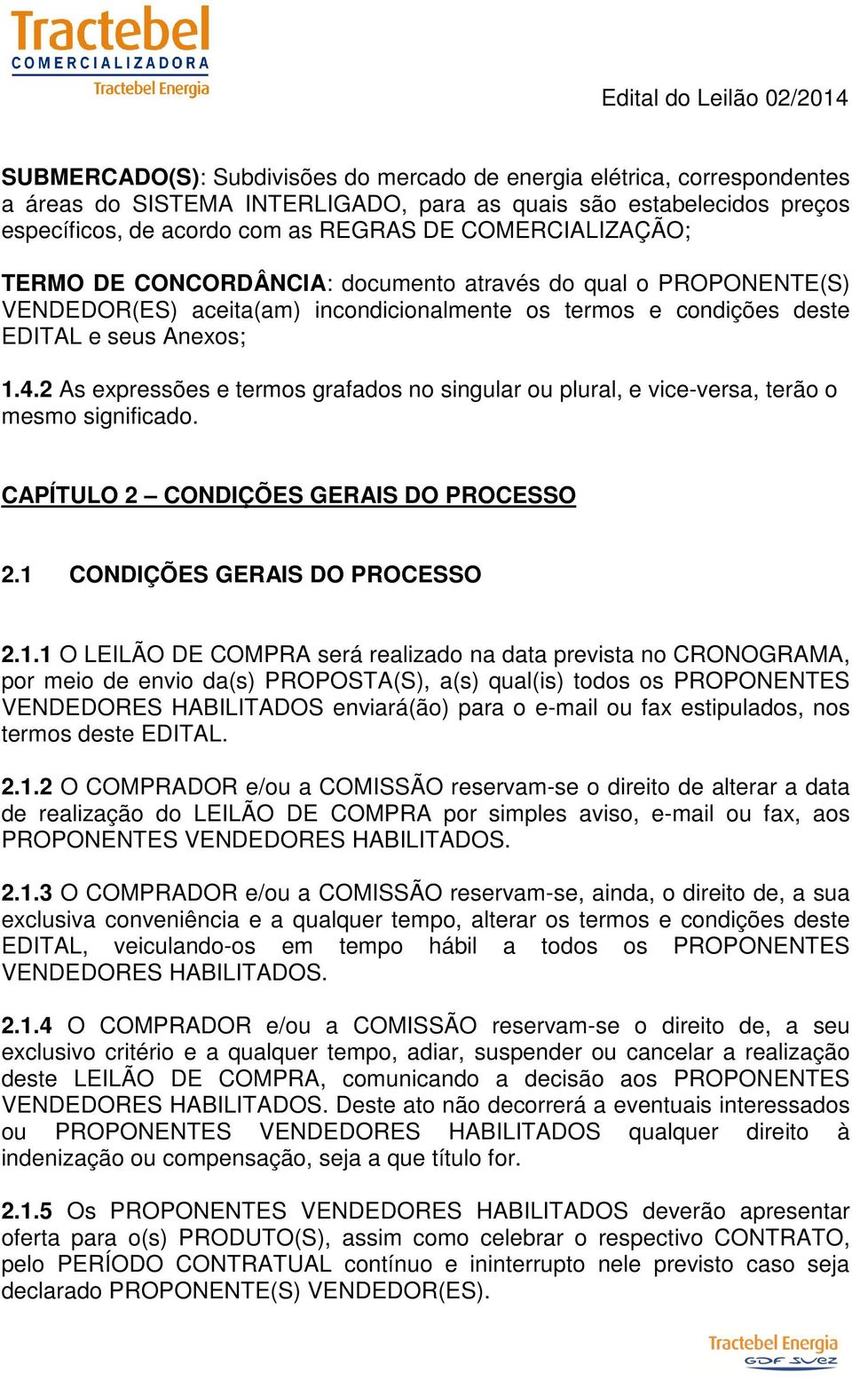 2 As expressões e termos grafados no singular ou plural, e vice-versa, terão o mesmo significado. CAPÍTULO 2 CONDIÇÕES GERAIS DO PROCESSO 2.1 