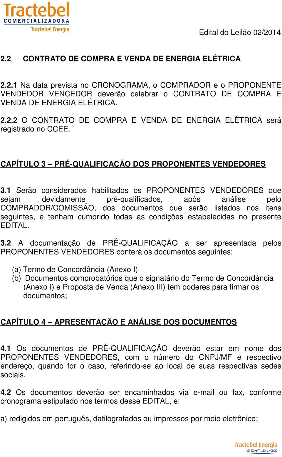 1 Serão considerados habilitados os PROPONENTES VENDEDORES que sejam devidamente pré-qualificados, após análise pelo COMPRADOR/COMISSÃO, dos documentos que serão listados nos itens seguintes, e