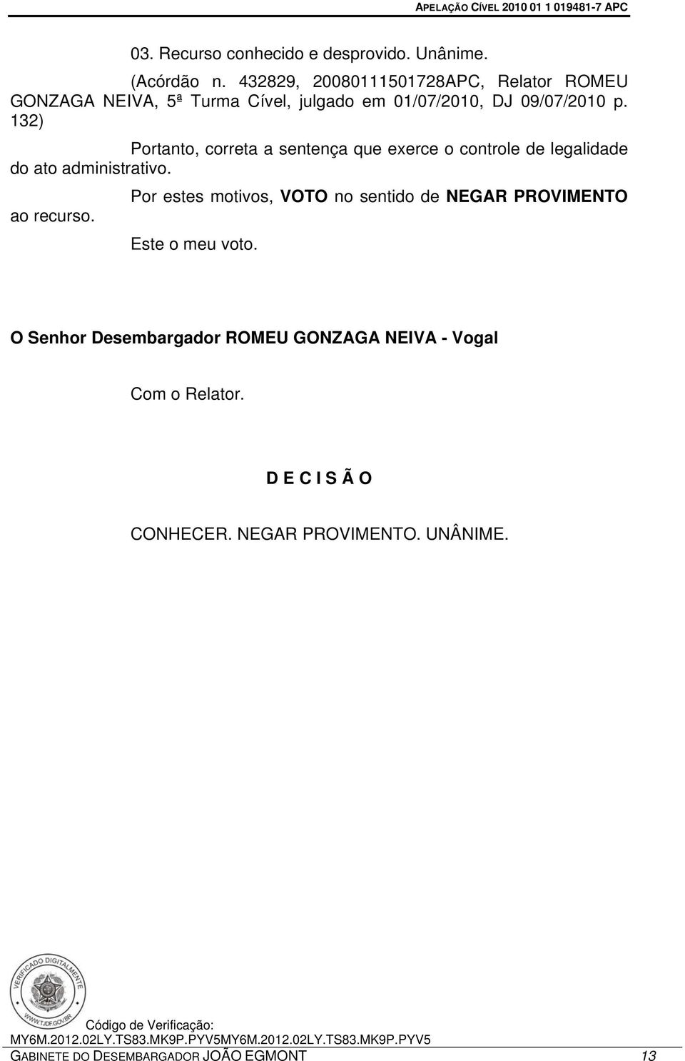 132) Portanto, correta a sentença que exerce o controle de legalidade do ato administrativo.