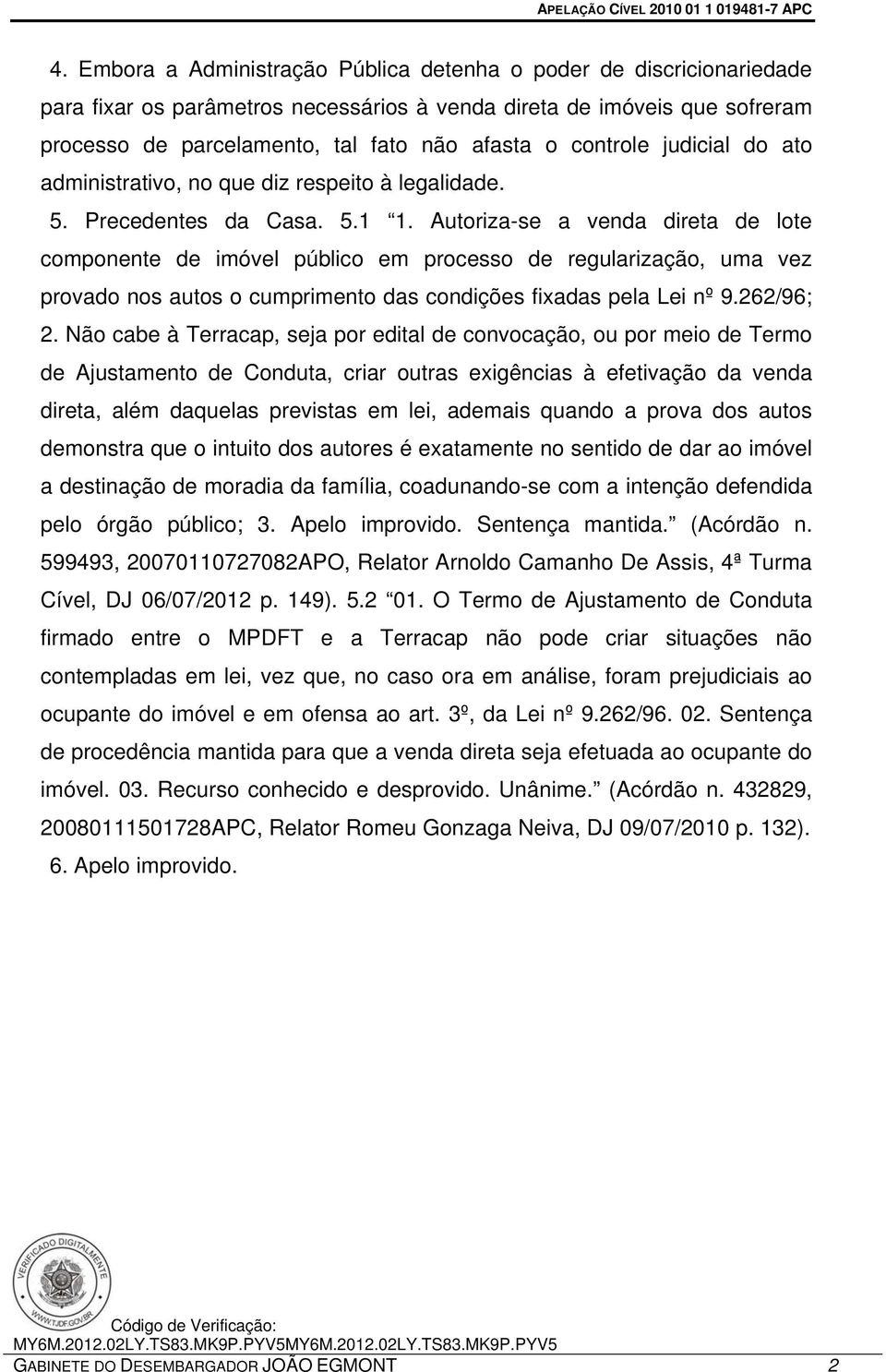 Autoriza-se a venda direta de lote componente de imóvel público em processo de regularização, uma vez provado nos autos o cumprimento das condições fixadas pela Lei nº 9.262/96; 2.