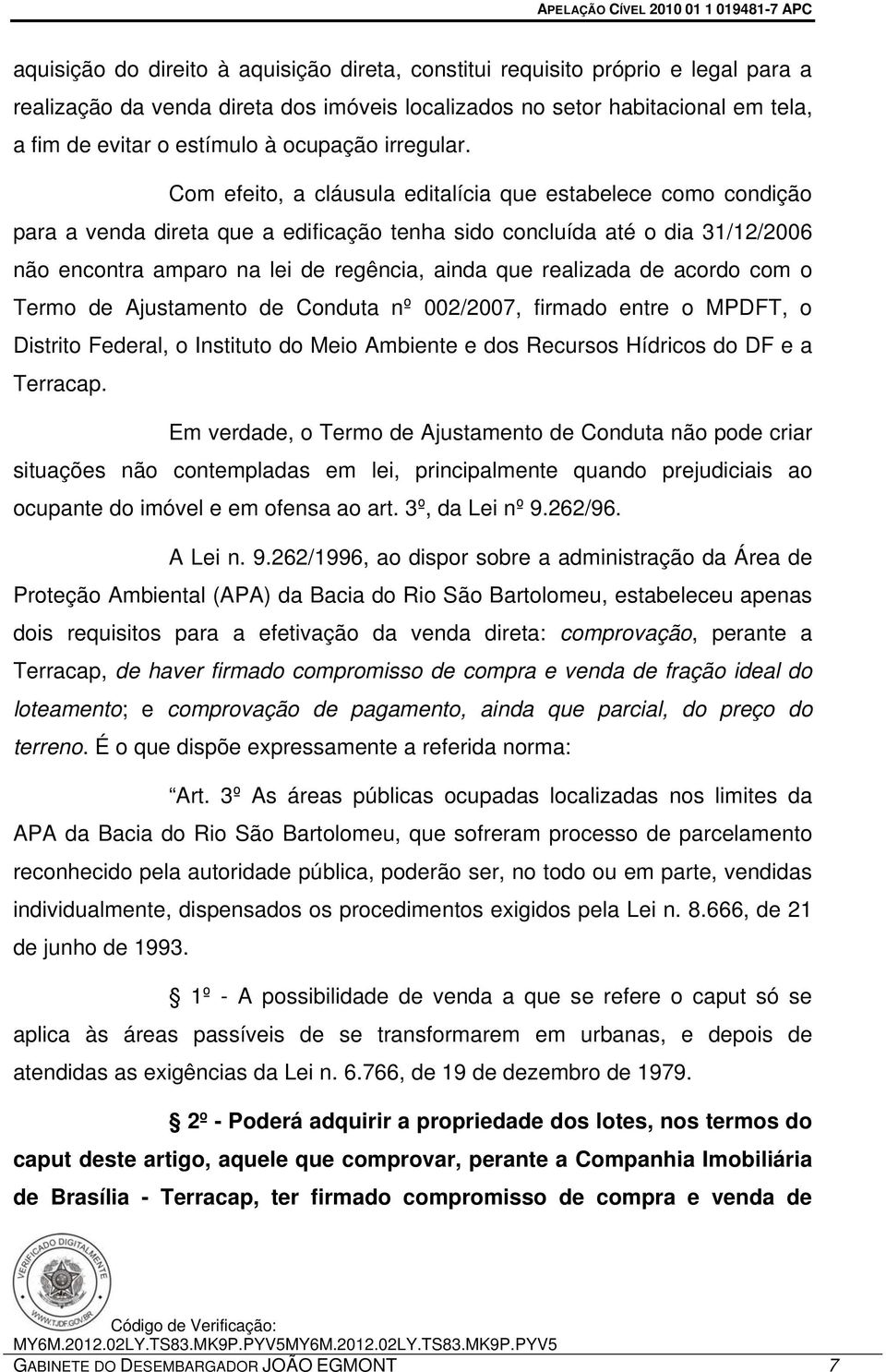 Com efeito, a cláusula editalícia que estabelece como condição para a venda direta que a edificação tenha sido concluída até o dia 31/12/2006 não encontra amparo na lei de regência, ainda que