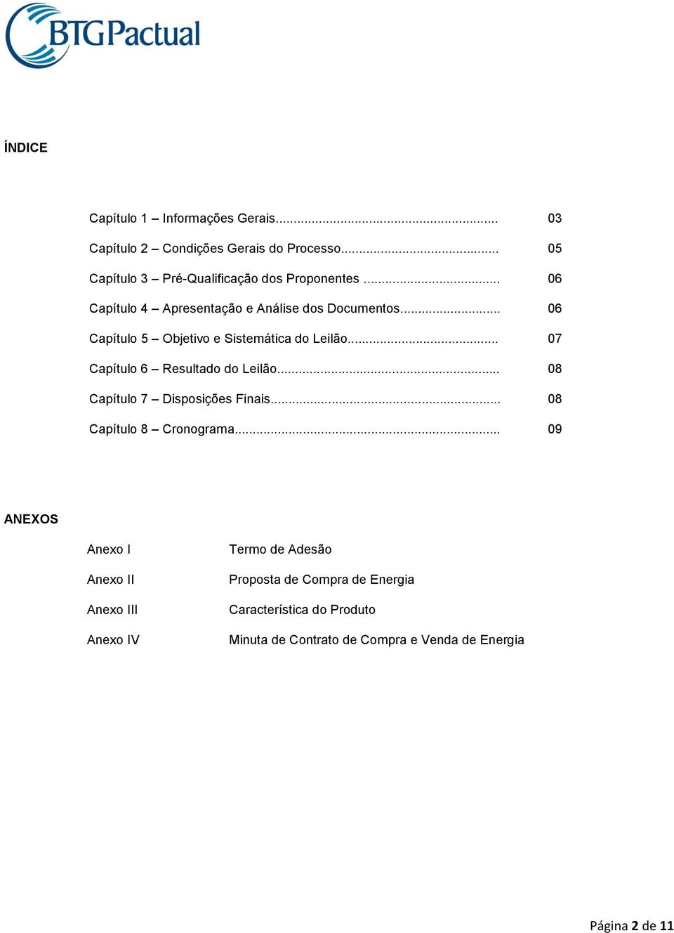 .. 07 Capítulo 6 Resultado do Leilão... 08 Capítulo 7 Disposições Finais... 08 Capítulo 8 Cronograma.