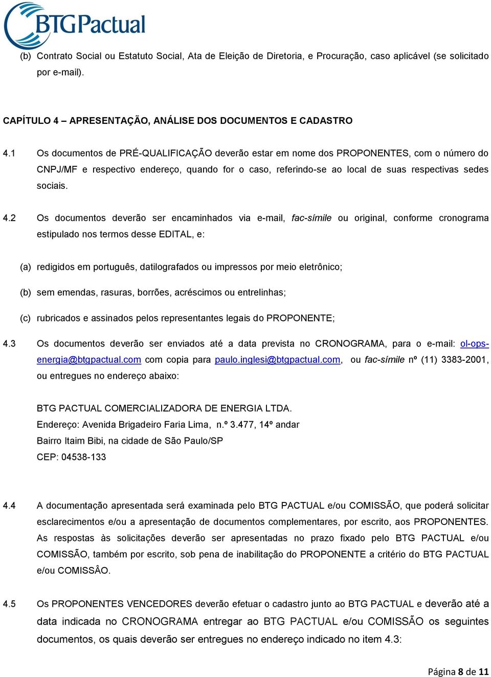 2 Os documentos deverão ser encaminhados via e-mail, fac-símile ou original, conforme cronograma estipulado nos termos desse EDITAL, e: (a) redigidos em português, datilografados ou impressos por