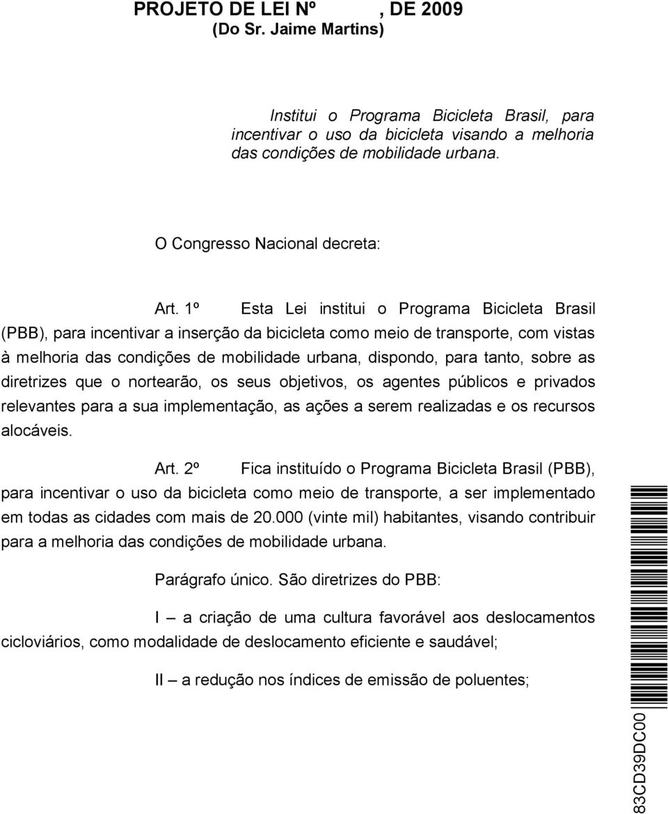 1º Esta Lei institui o Programa Bicicleta Brasil (PBB), para incentivar a inserção da bicicleta como meio de transporte, com vistas à melhoria das condições de mobilidade urbana, dispondo, para