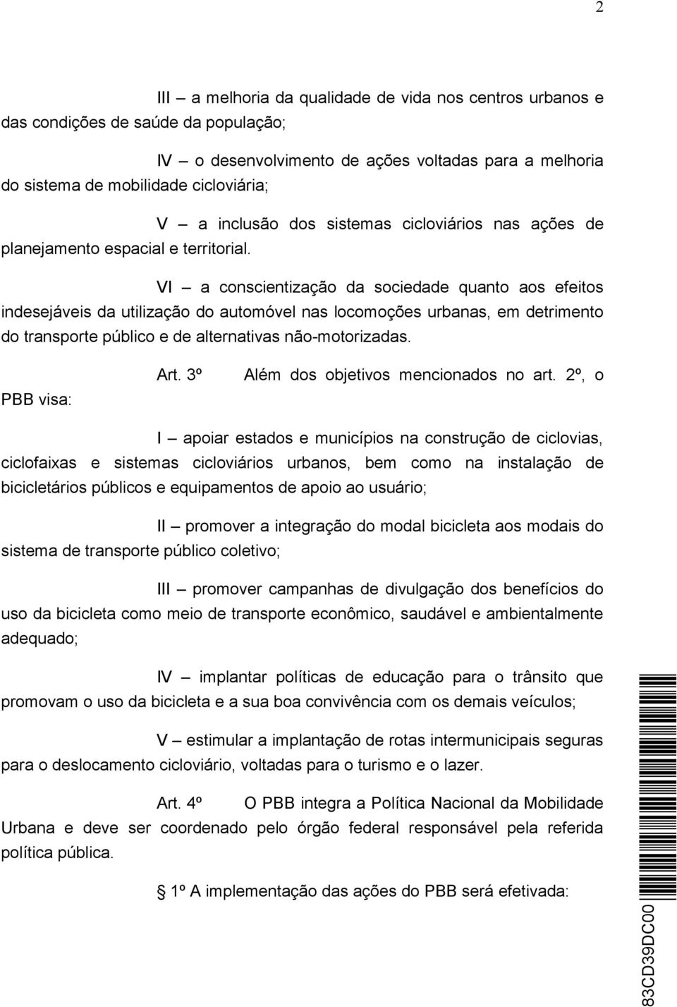 VI a conscientização da sociedade quanto aos efeitos indesejáveis da utilização do automóvel nas locomoções urbanas, em detrimento do transporte público e de alternativas não-motorizadas.