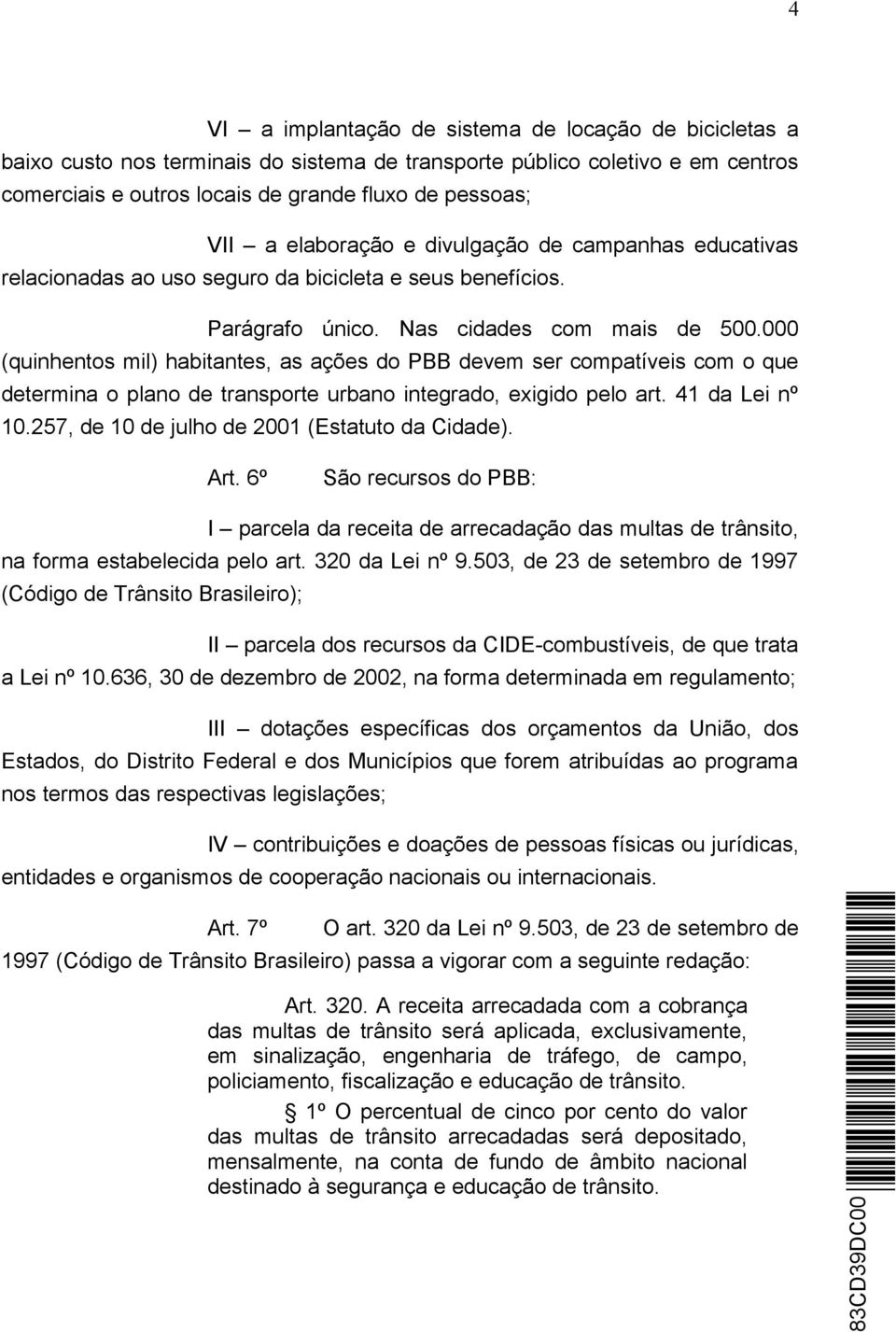 000 (quinhentos mil) habitantes, as ações do PBB devem ser compatíveis com o que determina o plano de transporte urbano integrado, exigido pelo art. 41 da Lei nº 10.