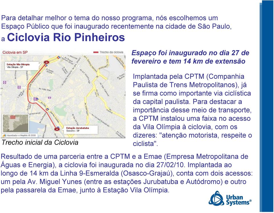 Para destacar a importância desse meio de transporte, a CPTM instalou uma faixa no acesso da Vila Olímpia à ciclovia, com os dizeres: "atenção motorista, respeite o ciclista".