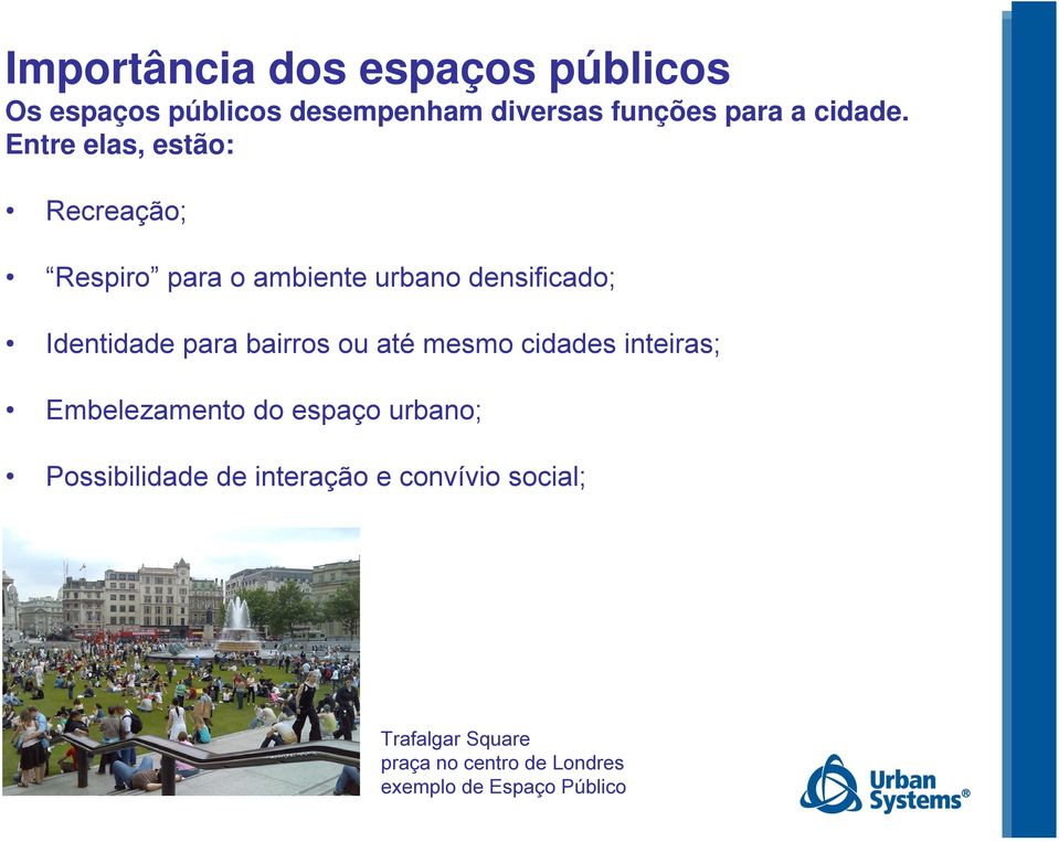 Entre elas, estão: Recreação; Respiro para o ambiente urbano densificado; Identidade para