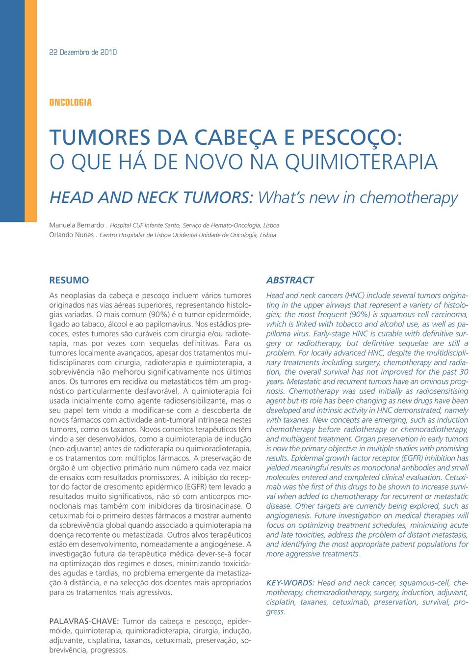 Centro Hospitalar de Lisboa Ocidental Unidade de Oncologia, Lisboa RESUMO As neoplasias da cabeça e pescoço incluem vários tumores originados nas vias aéreas superiores, representando histologias