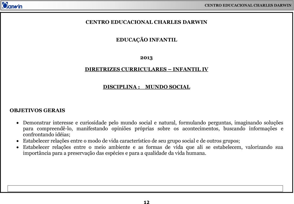 buscando informações e confrontando idéias; Estabelecer relações entre o modo de vida característico de seu grupo social e de outros grupos; Estabelecer