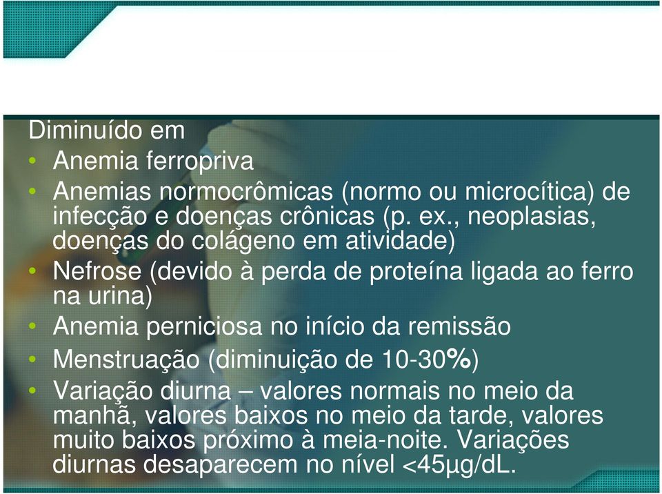 perniciosa no início da remissão Menstruação (diminuição de 10-30%) Variação diurna valores normais no meio da manhã,