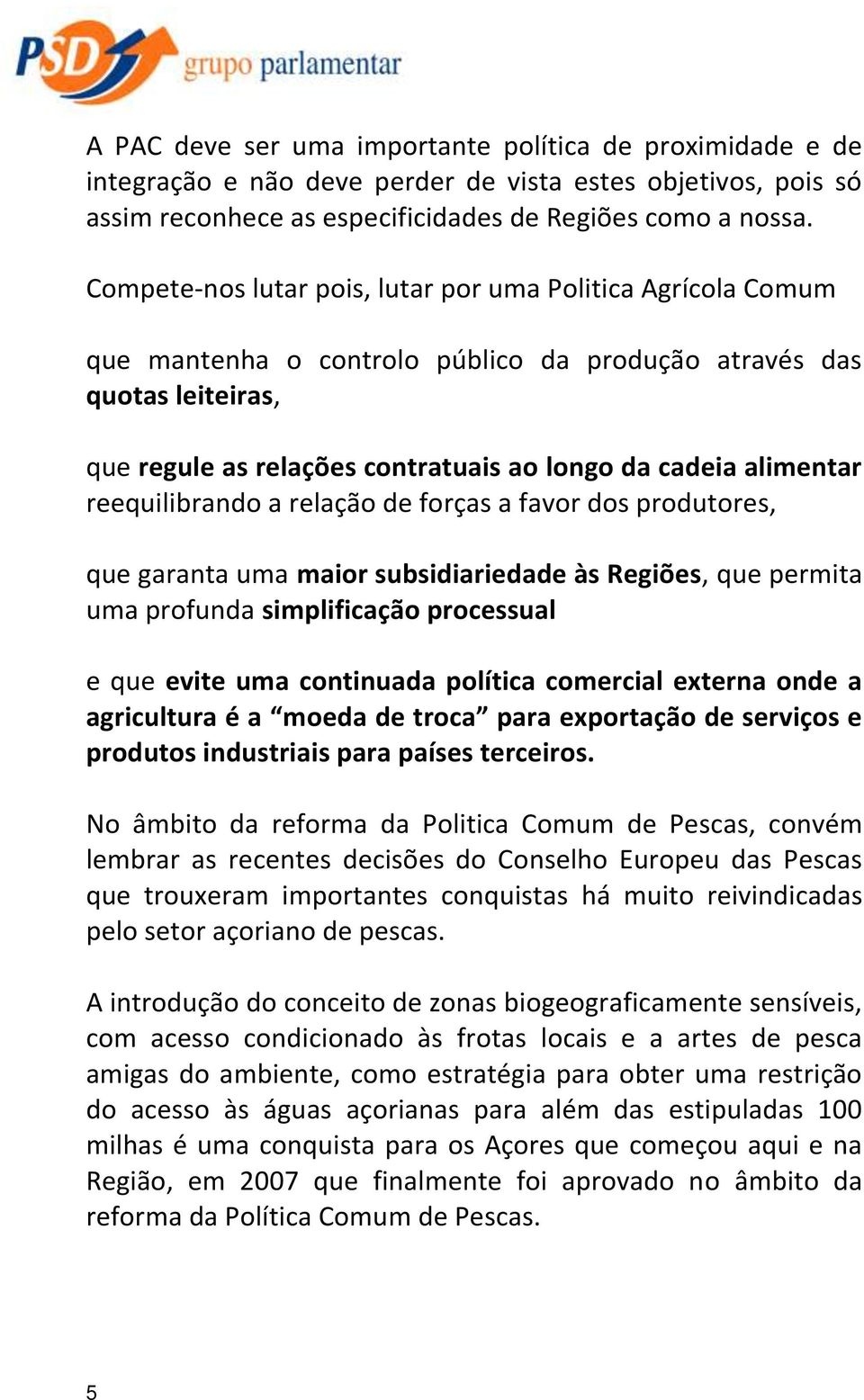 reequilibrando a relação de forças a favor dos produtores, que garanta uma maior subsidiariedade às Regiões, que permita uma profunda simplificação processual e que evite uma continuada política