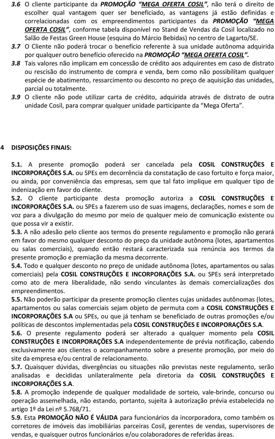 7 O Cliente não poderá trocar o benefício referente à sua unidade autônoma adquirida por qualquer outro benefício oferecido na PROMOÇÃO MEGA OFERTA COSIL. 3.