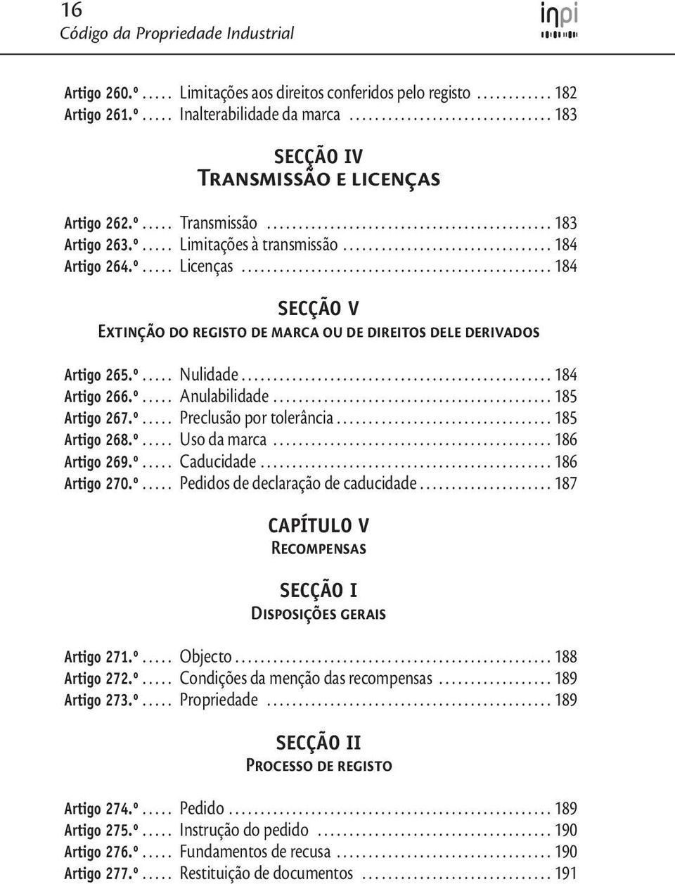 ................................................ 184 SECÇÃO V EXTINÇÃO DO REGISTO DE MARCA OU DE DIREITOS DELE DERIVADOS Artigo 265.º..... Nulidade................................................. 184 Artigo 266.