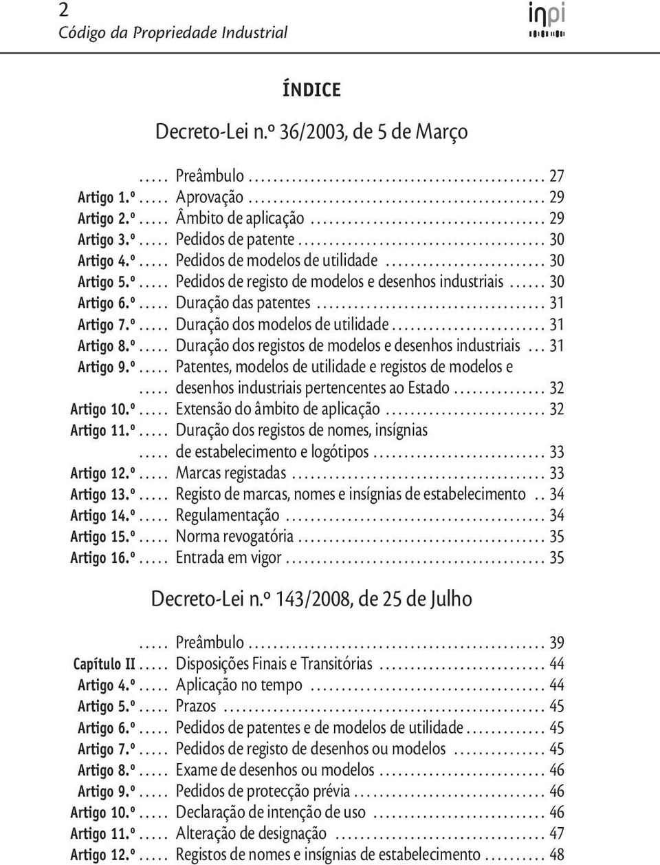 ......................... 30 Artigo 5.º..... Pedidos de registo de modelos e desenhos industriais...... 30 Artigo 6.º..... Duração das patentes..................................... 31 Artigo 7.º..... Duração dos modelos de utilidade.