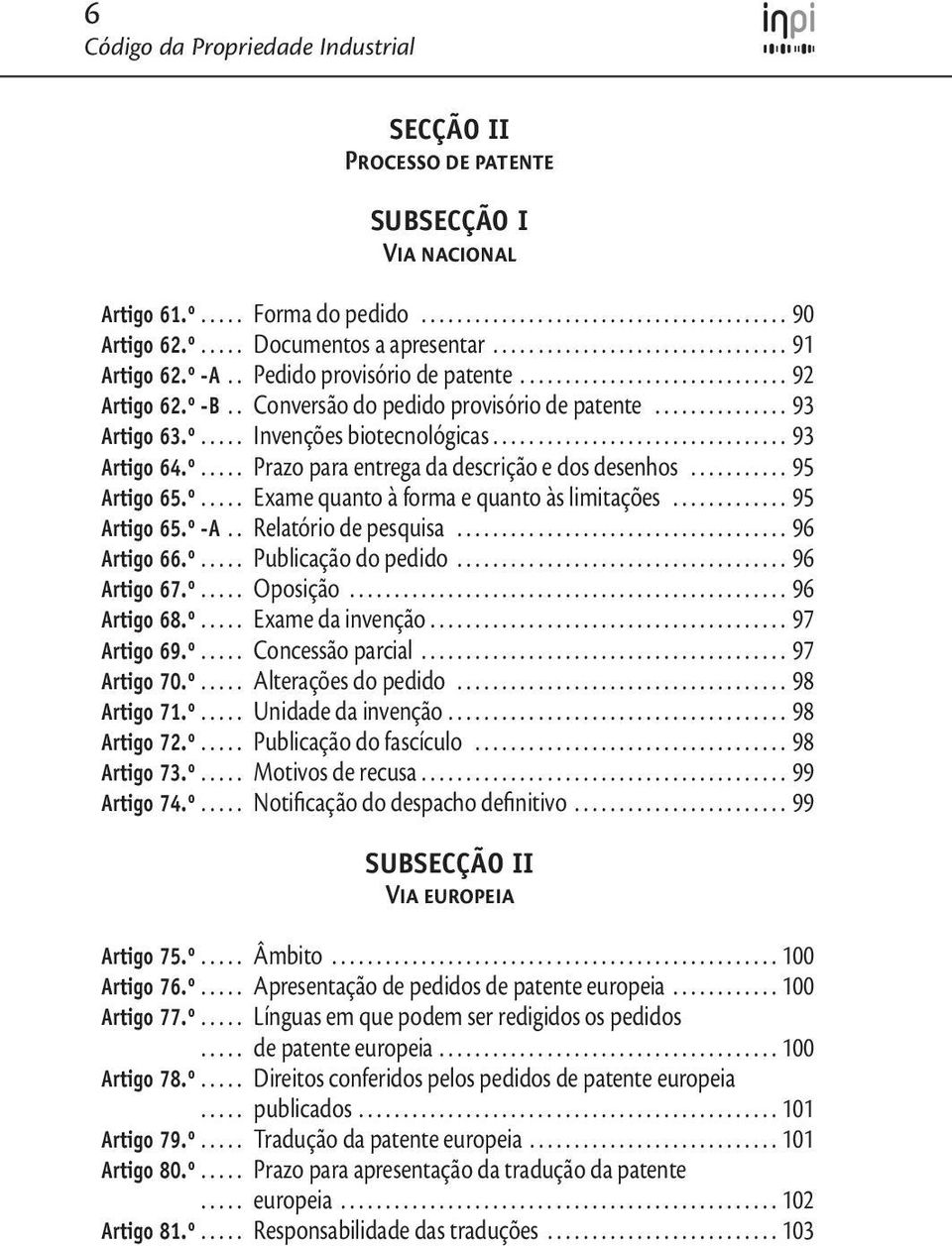 ................................ 93 Artigo 64.º..... Prazo para entrega da descrição e dos desenhos........... 95 Artigo 65.º..... Exame quanto à forma e quanto às limitações............. 95 Artigo 65.º -A.