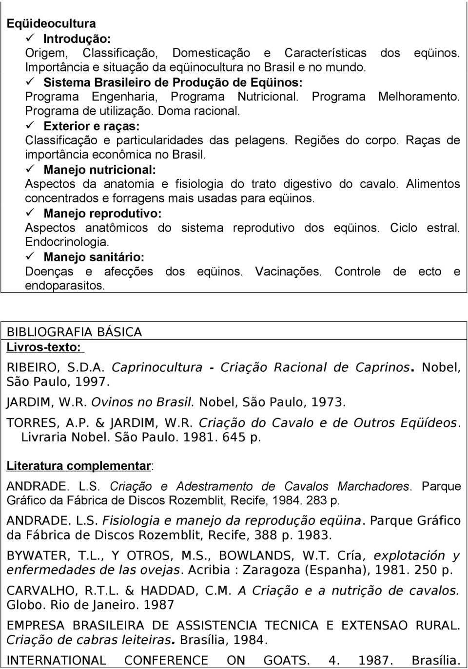 Exterior e raças: Classificação e particularidades das pelagens. Regiões do corpo. Raças de importância econômica no Brasil.