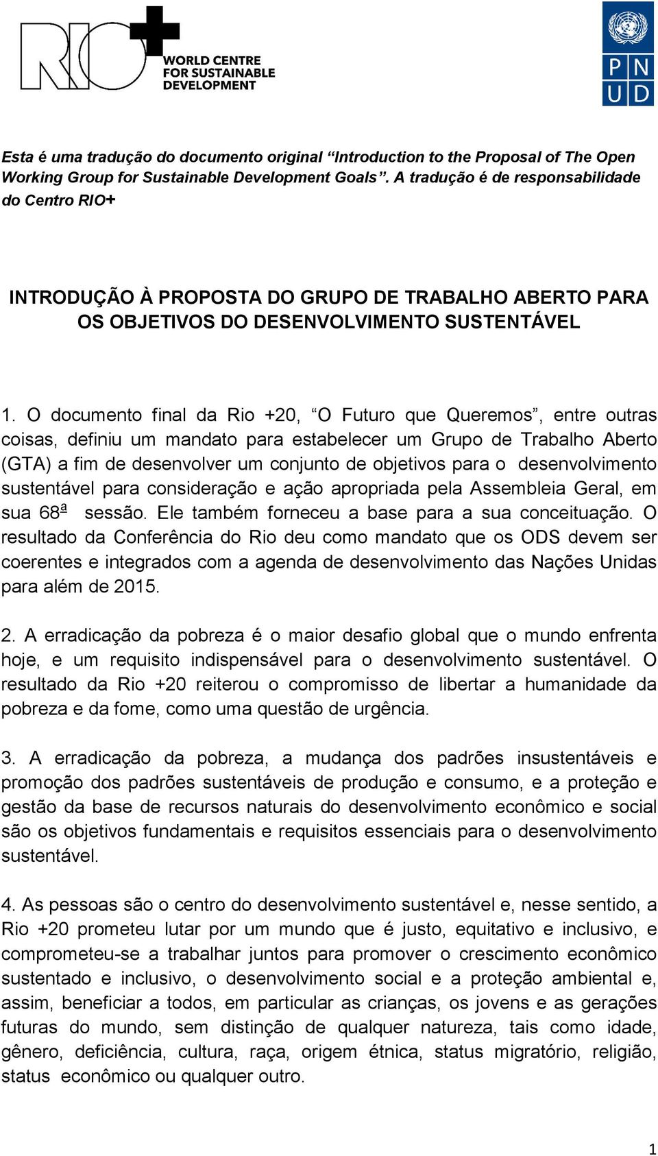 O documento final da Rio +20, O Futuro que Queremos, entre outras coisas, definiu um mandato para estabelecer um Grupo de Trabalho Aberto (GTA) a fim de desenvolver um conjunto de objetivos para o