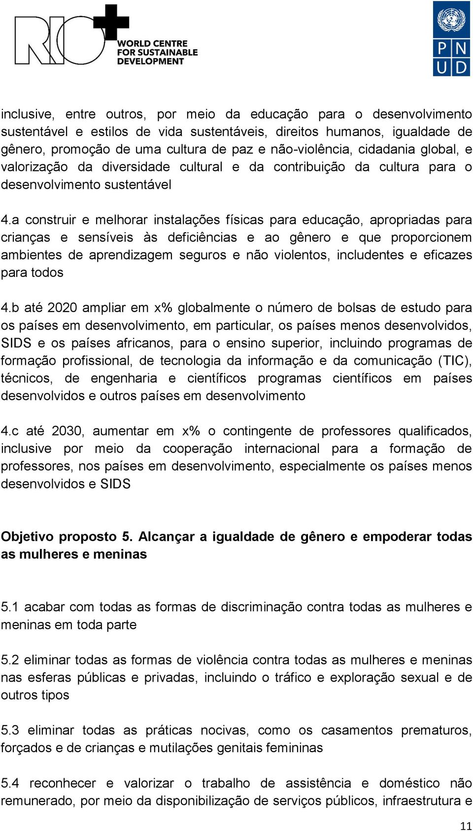 a construir e melhorar instalações físicas para educação, apropriadas para crianças e sensíveis às deficiências e ao gênero e que proporcionem ambientes de aprendizagem seguros e não violentos,