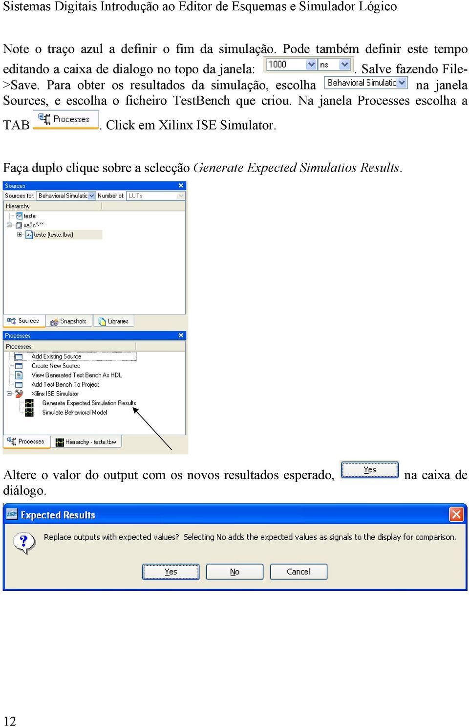 Para obter os resultados da simulação, escolha na janela Sources, e escolha o ficheiro TestBench que criou.