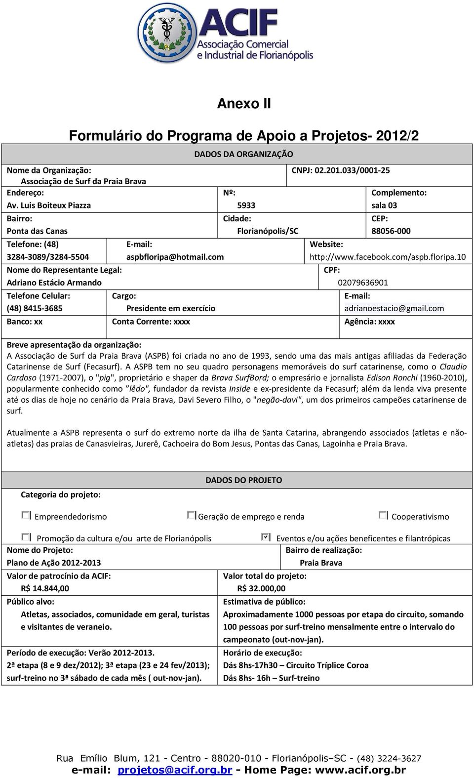 cm Carg: Presidente em exercíci DADOS DA ORGANIZAÇÃO Nº: 5933 Cidade: Flrianóplis/SC CNPJ: 02.201.033/0001-25 Cmplement: sala 03 CEP: 88056-000 Website: http://www.facebk.cm/aspb.flripa.