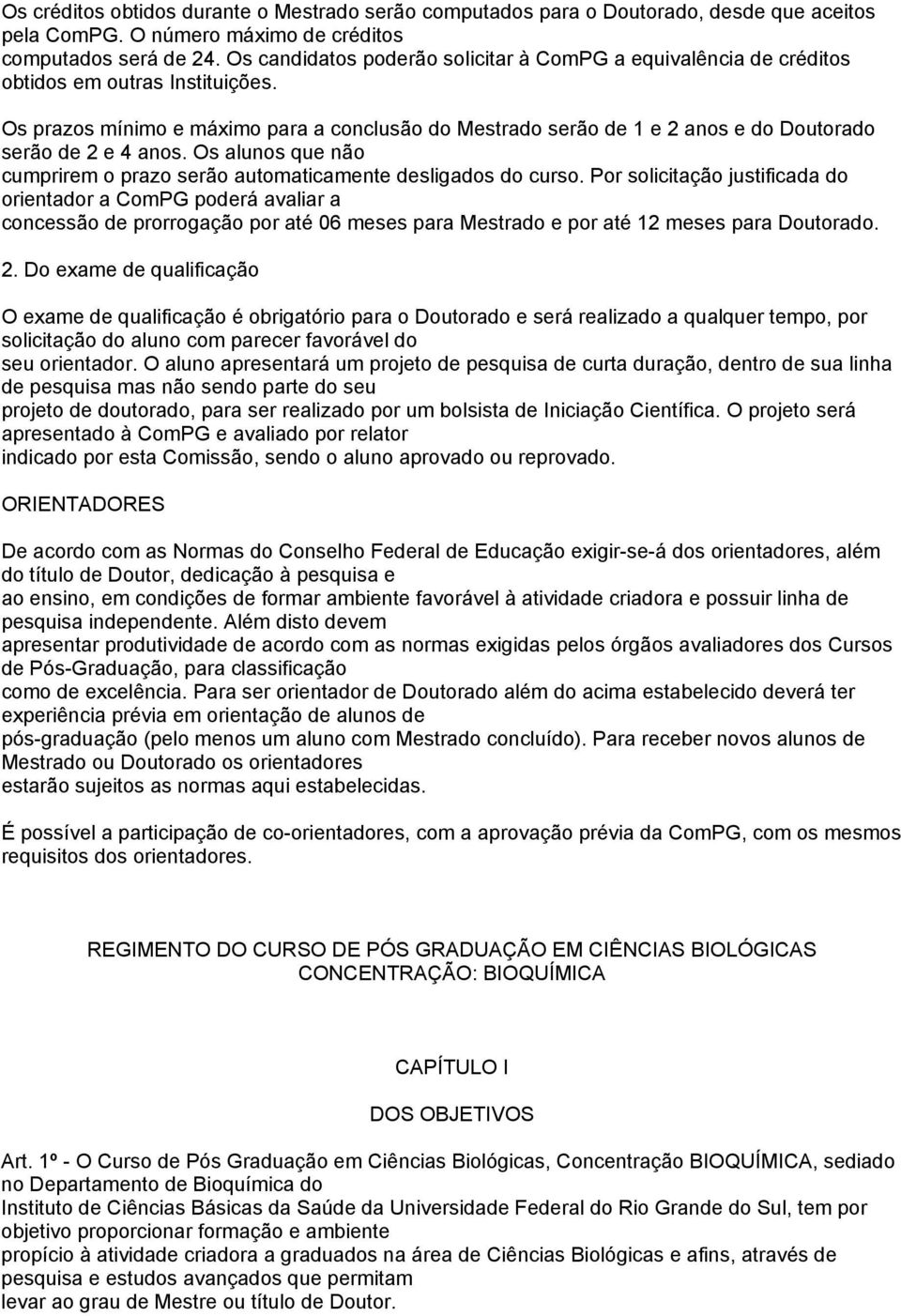 Os prazos mínimo e máximo para a conclusão do Mestrado serão de 1 e 2 anos e do Doutorado serão de 2 e 4 anos. Os alunos que não cumprirem o prazo serão automaticamente desligados do curso.