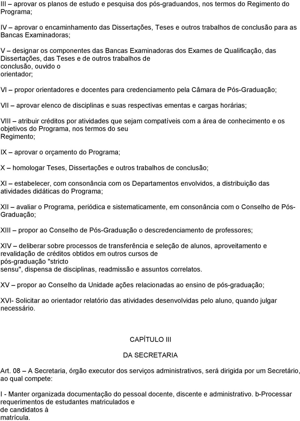 e docentes para credenciamento pela Câmara de Pós-Graduação; VII aprovar elenco de disciplinas e suas respectivas ementas e cargas horárias; VIII atribuir créditos por atividades que sejam