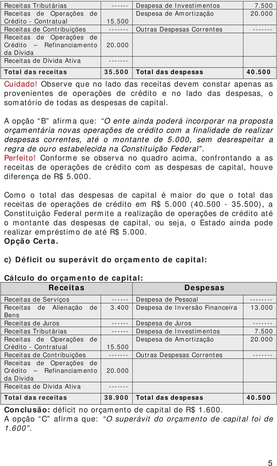 500 Cuidado! Observe que no lado das receitas devem constar apenas as provenientes de operações de crédito e no lado das despesas, o somatório de todas as despesas de capital.