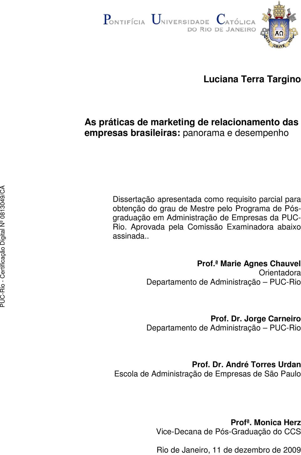 Aprovada pela Comissão Examinadora abaixo assinada.. Prof.ª Marie Agnes Chauvel Orientadora Departamento de Administração PUC-Rio Prof. Dr.