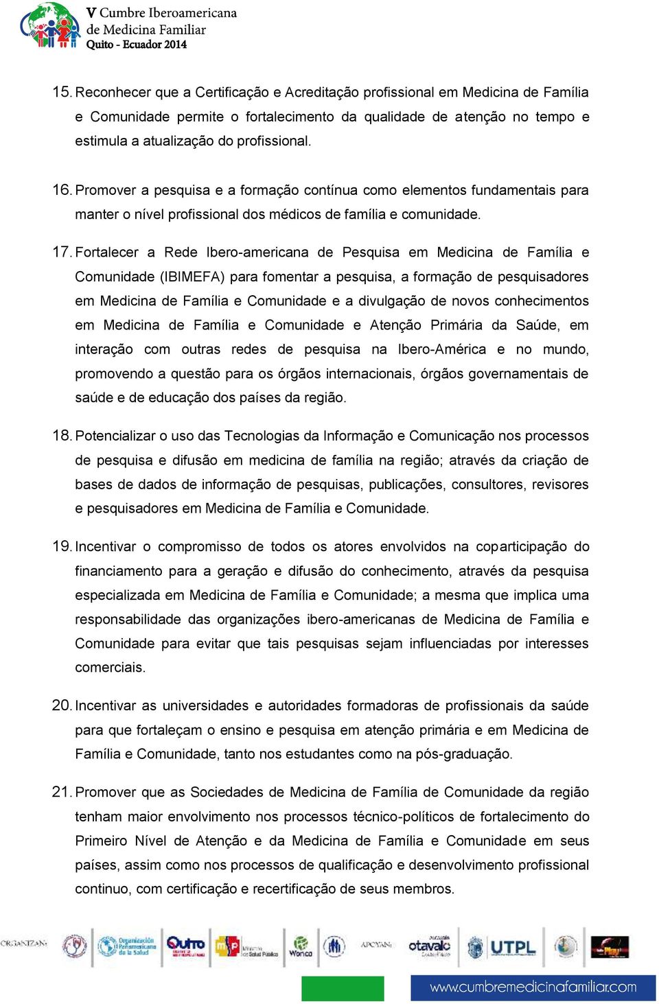 Fortalecer a Rede Ibero-americana de Pesquisa em Medicina de Família e Comunidade (IBIMEFA) para fomentar a pesquisa, a formação de pesquisadores em Medicina de Família e Comunidade e a divulgação de