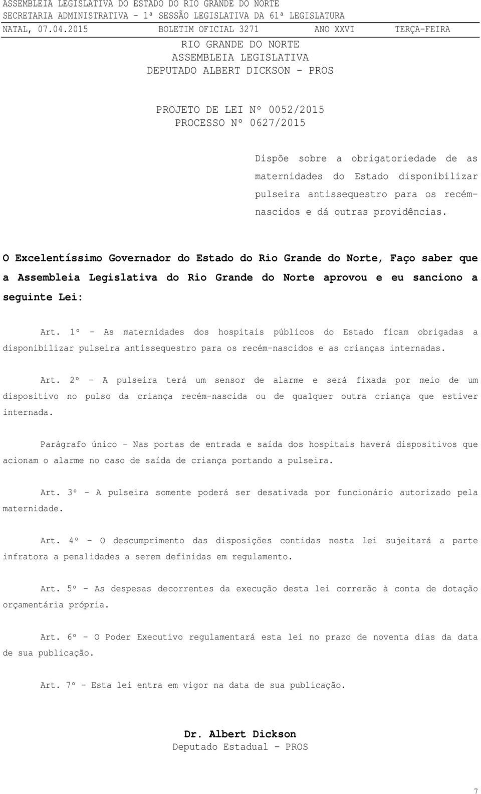 O Excelentíssimo Governador do Estado do Rio Grande do Norte, Faço saber que a Assembleia Legislativa do Rio Grande do Norte aprovou e eu sanciono a seguinte Lei: Art.