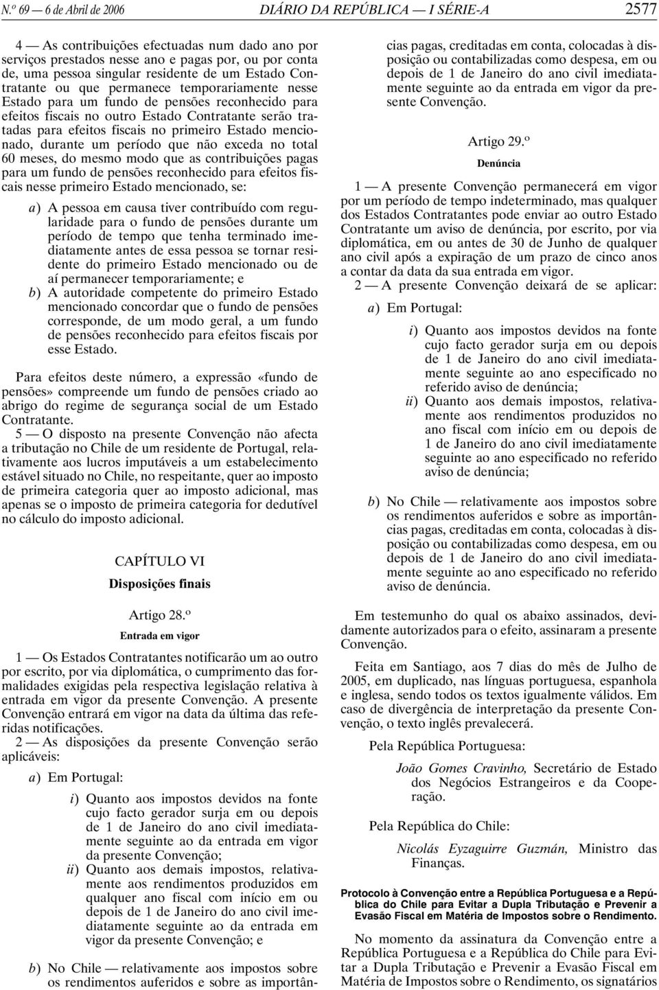 primeiro Estado mencionado, durante um período que não exceda no total 60 meses, do mesmo modo que as contribuições pagas para um fundo de pensões reconhecido para efeitos fiscais nesse primeiro