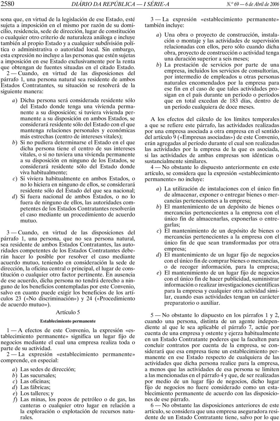 cualquier otro criterio de naturaleza análoga e incluye también al propio Estado y a cualquier subdivisión política o administrativa o autoridad local.