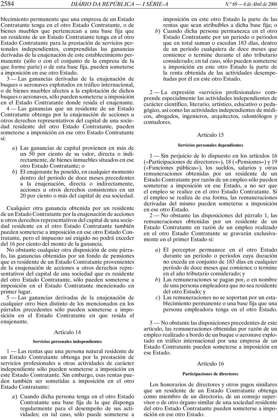 Estado Contratante tenga en el otro Estado Contratante para la prestación de servicios personales independientes, comprendidas las ganancias derivadas de la enajenación de este establecimiento