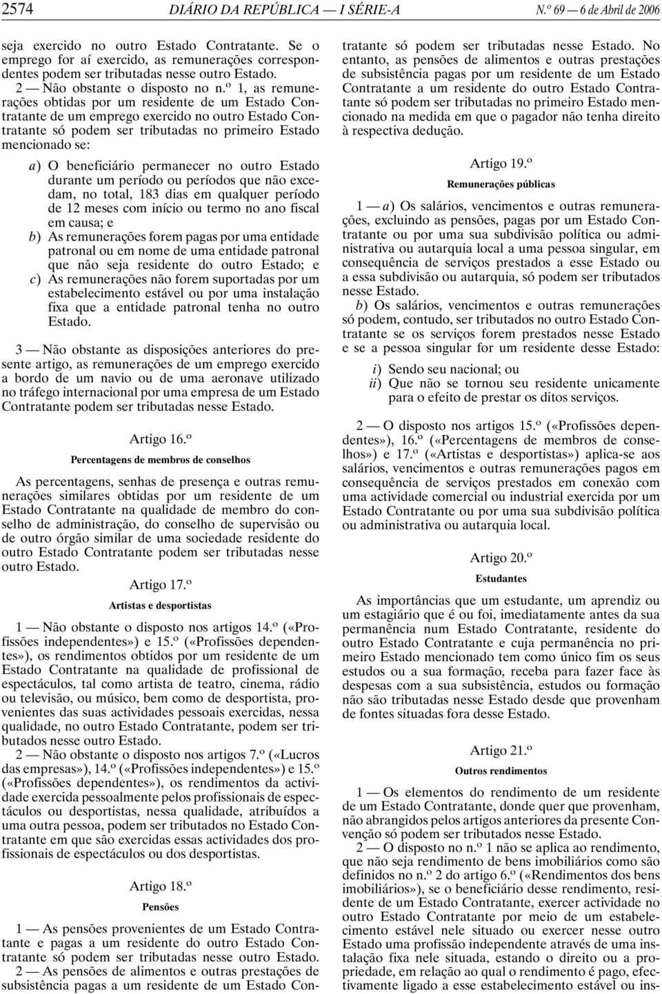 o 1, as remunerações obtidas por um residente de um Estado Contratante de um emprego exercido no outro Estado Contratante só podem ser tributadas no primeiro Estado mencionado se: a) O beneficiário