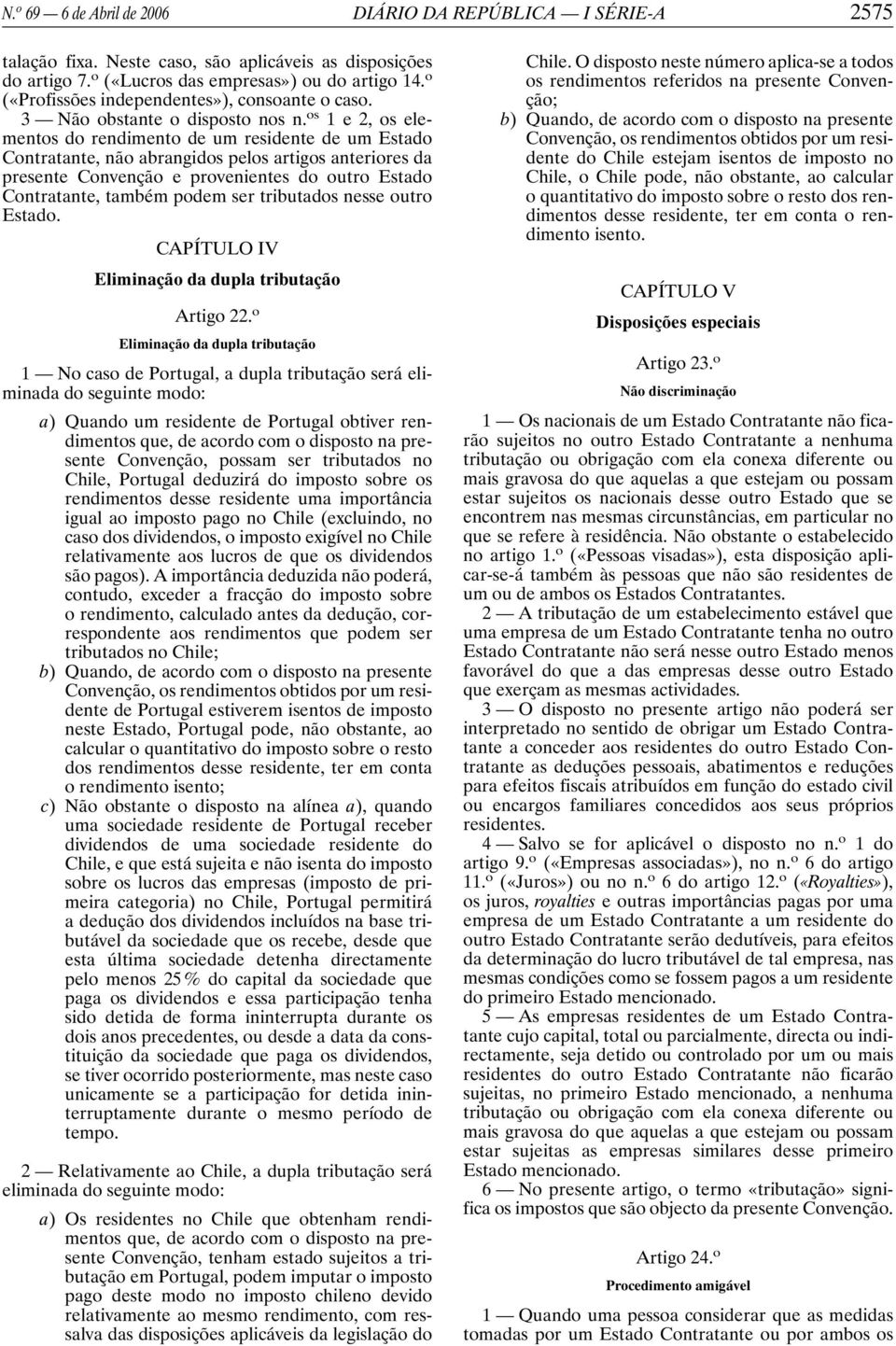 os 1 e 2, os elementos do rendimento de um residente de um Estado Contratante, não abrangidos pelos artigos anteriores da presente Convenção e provenientes do outro Estado Contratante, também podem