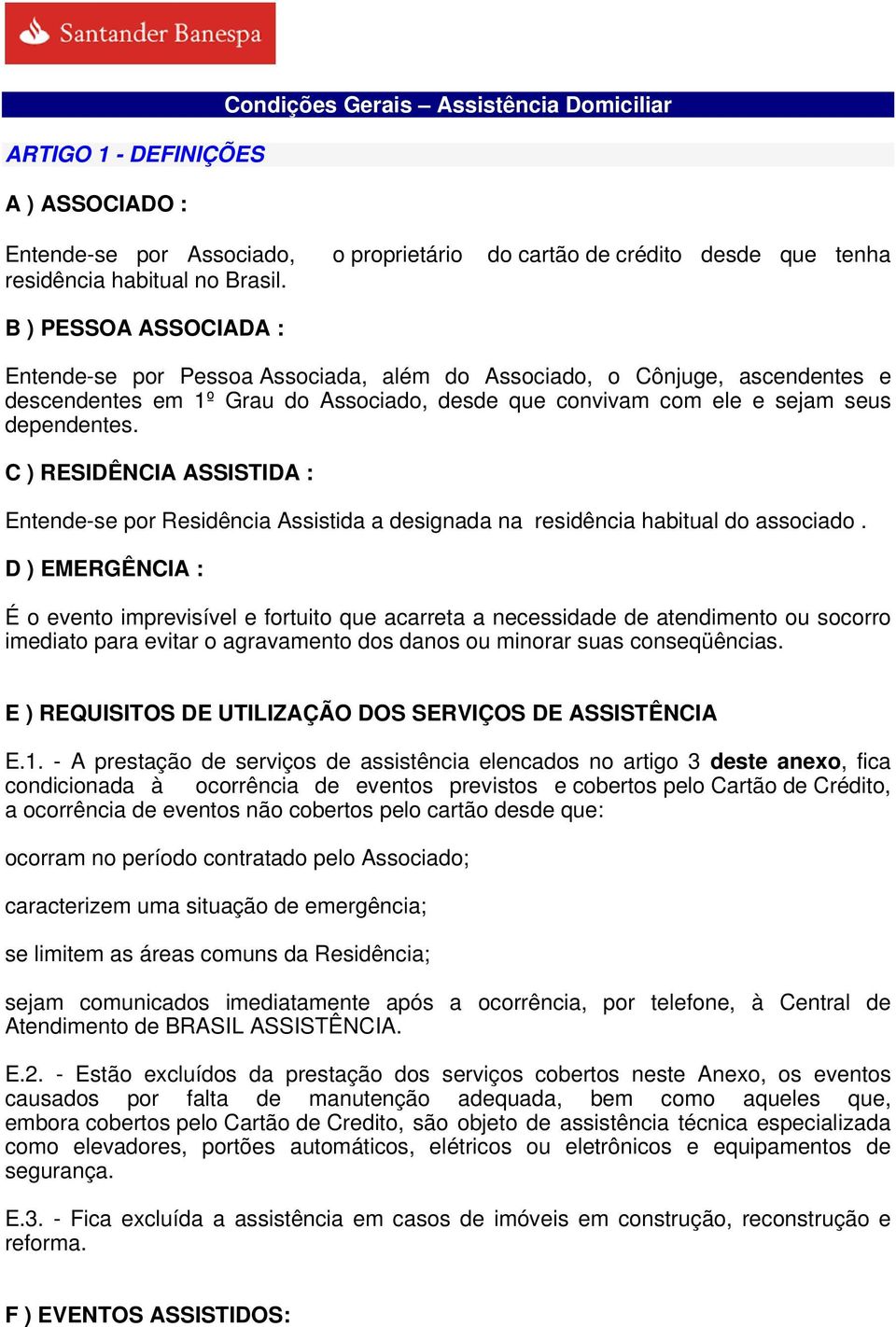 C ) RESIDÊNCIA ASSISTIDA : Entende-se por Residência Assistida a designada na residência habitual do associado.