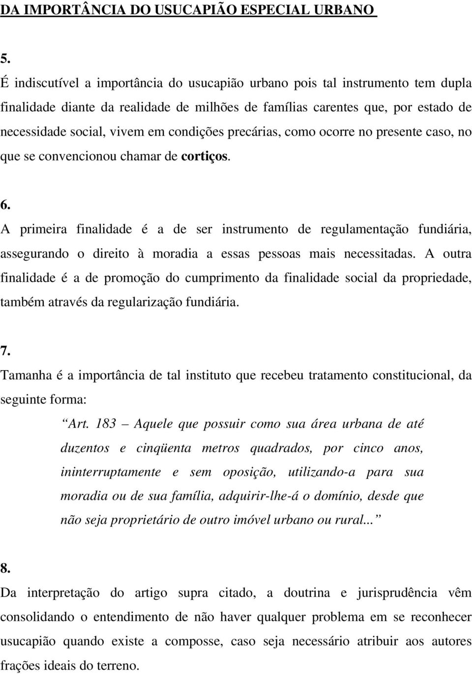 condições precárias, como ocorre no presente caso, no que se convencionou chamar de cortiços. 6.