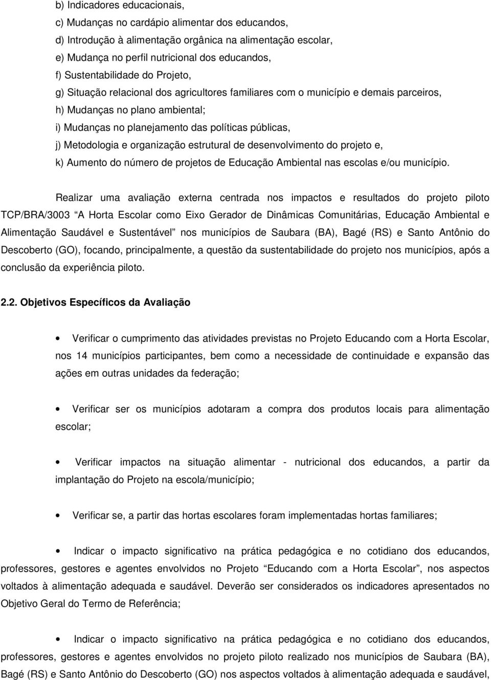 j) Metodologia e organização estrutural de desenvolvimento do projeto e, k) Aumento do número de projetos de Educação Ambiental nas escolas e/ou município.