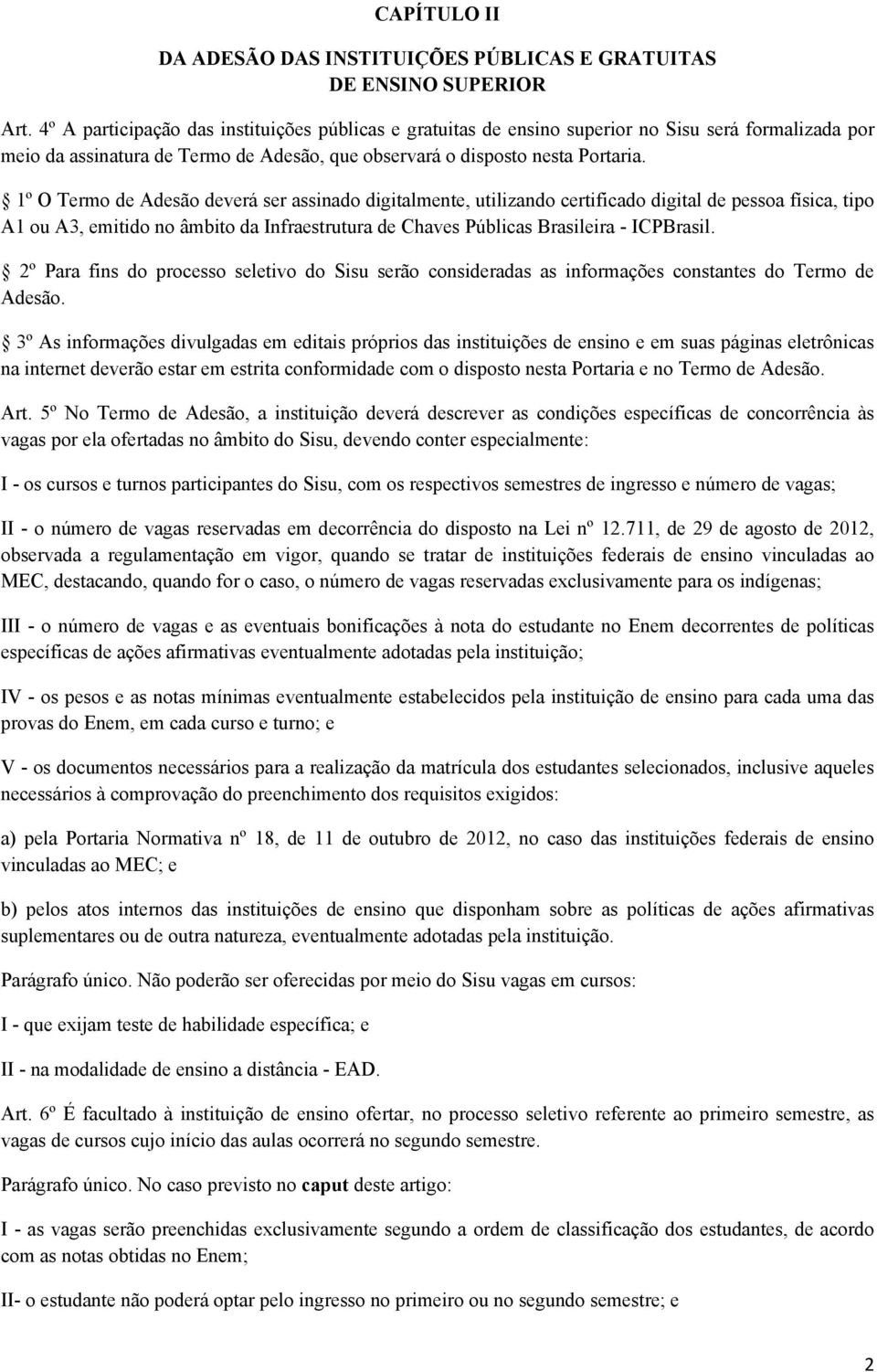1º O Termo de Adesão deverá ser assinado digitalmente, utilizando certificado digital de pessoa física, tipo A1 ou A3, emitido no âmbito da Infraestrutura de Chaves Públicas Brasileira - ICPBrasil.