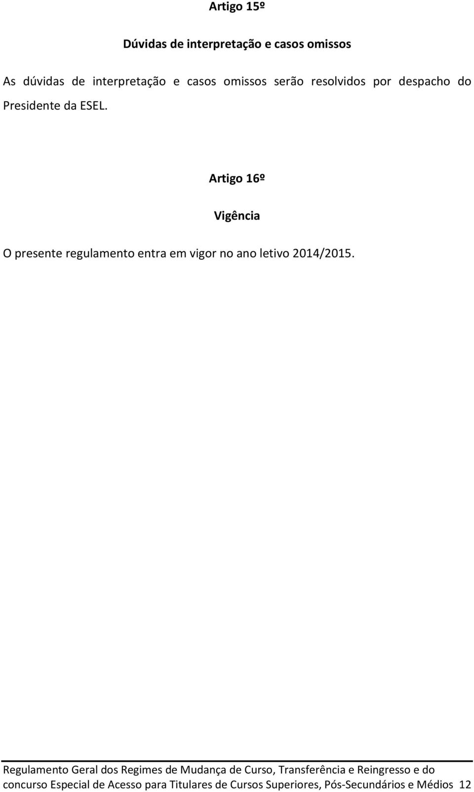 Artigo 16º Vigência O presente regulamento entra em vigor no ano letivo