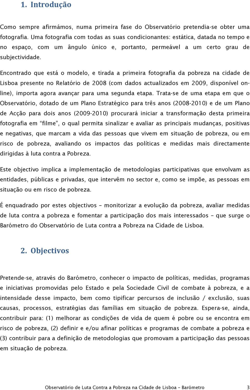 Encntrad que está mdel, e tirada a primeira ftgrafia da pbreza na cidade de Lisba presente n Relatóri de 2008 (cm dads actualizads em 2009, dispnível nline), imprta agra avançar para uma segunda