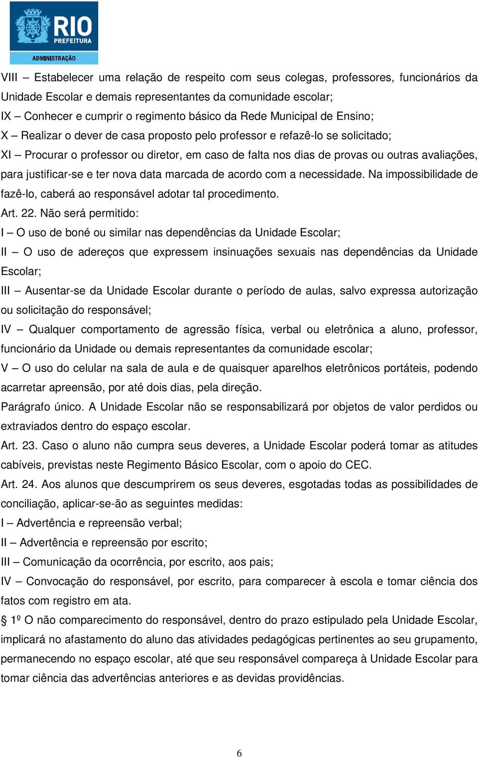 justificar-se e ter nova data marcada de acordo com a necessidade. Na impossibilidade de fazê-lo, caberá ao responsável adotar tal procedimento. Art. 22.