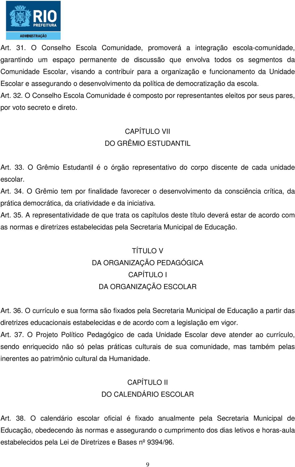 organização e funcionamento da Unidade Escolar e assegurando o desenvolvimento da política de democratização da escola. Art. 32.