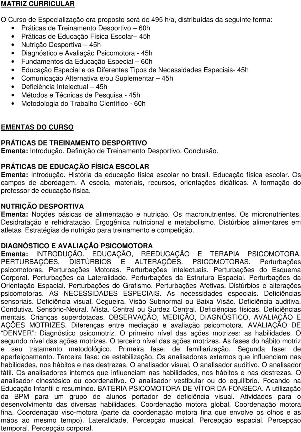 Suplementar 45h Deficiência Intelectual 45h Métodos e Técnicas de Pesquisa - 45h Metodologia do Trabalho Científico - 60h EMENTAS DO CURSO PRÁTICAS DE TREINAMENTO DESPORTIVO Ementa: Introdução.