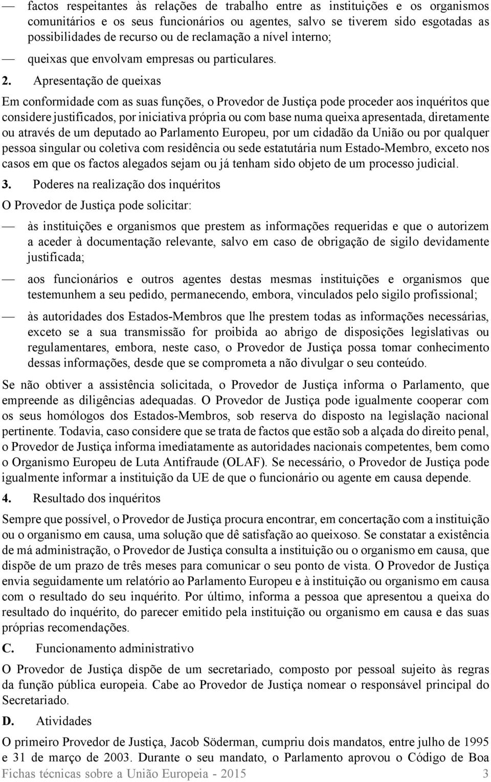 Apresentação de queixas Em conformidade com as suas funções, o Provedor de Justiça pode proceder aos inquéritos que considere justificados, por iniciativa própria ou com base numa queixa apresentada,