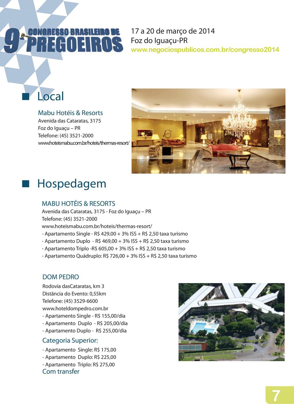 br/hoteis/thermas-resort/ - Apartamento Single - R$ 429,00 + 3% ISS + R$ 2,50 taxa turismo - Apartamento Duplo - R$ 469,00 + 3% ISS + R$ 2,50 taxa turismo - Apartamento Triplo -R$ 605,00 + 3% ISS +