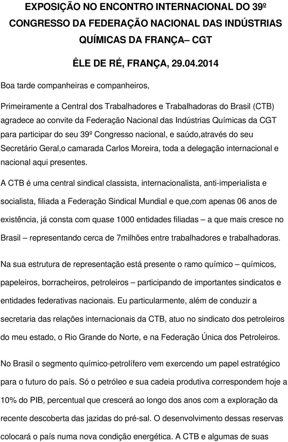 participar do seu 39º Congresso nacional, e saúdo,através do seu Secretário Geral,o camarada Carlos Moreira, toda a delegação internacional e nacional aqui presentes.